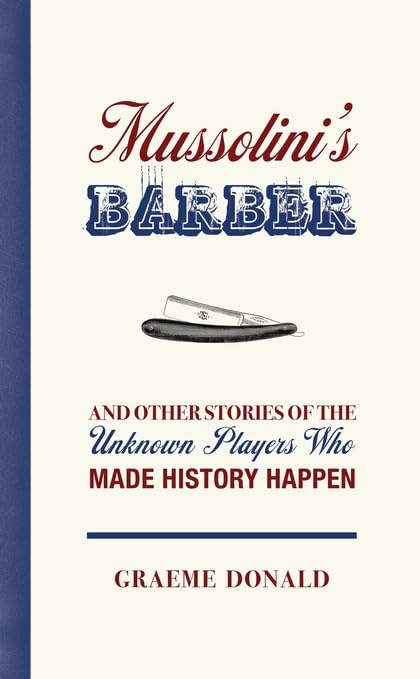 Mussolini's Barber: And Other Stories of the Unknown Players Who Made History Happen Politics & History