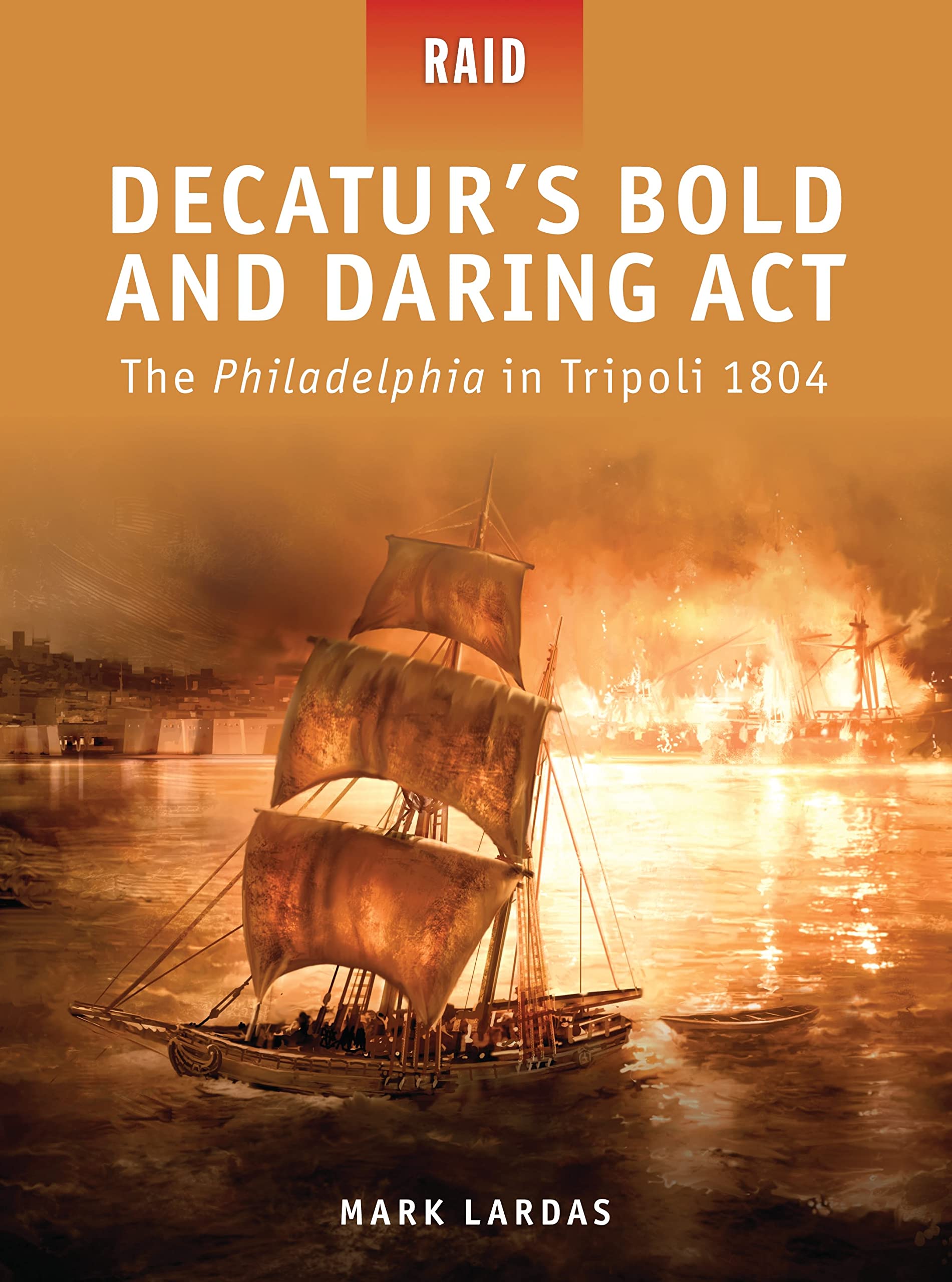 Decatur’s Bold and Daring Act: The Philadelphia in Tripoli 1804 (Raid) Social Sciences