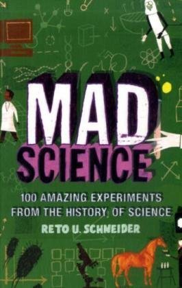 Mad Science: 100 Amazing Experiments from the History of Science Business & Technology