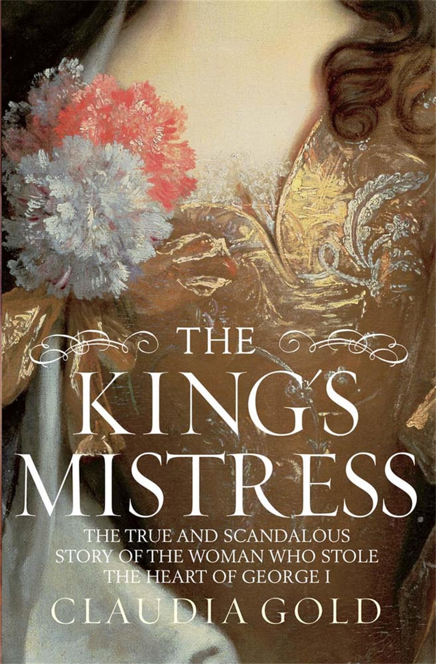 The King's Mistress: Scandal, Intrigue and the True Story of the Woman Who Stole George I's Heart Memories