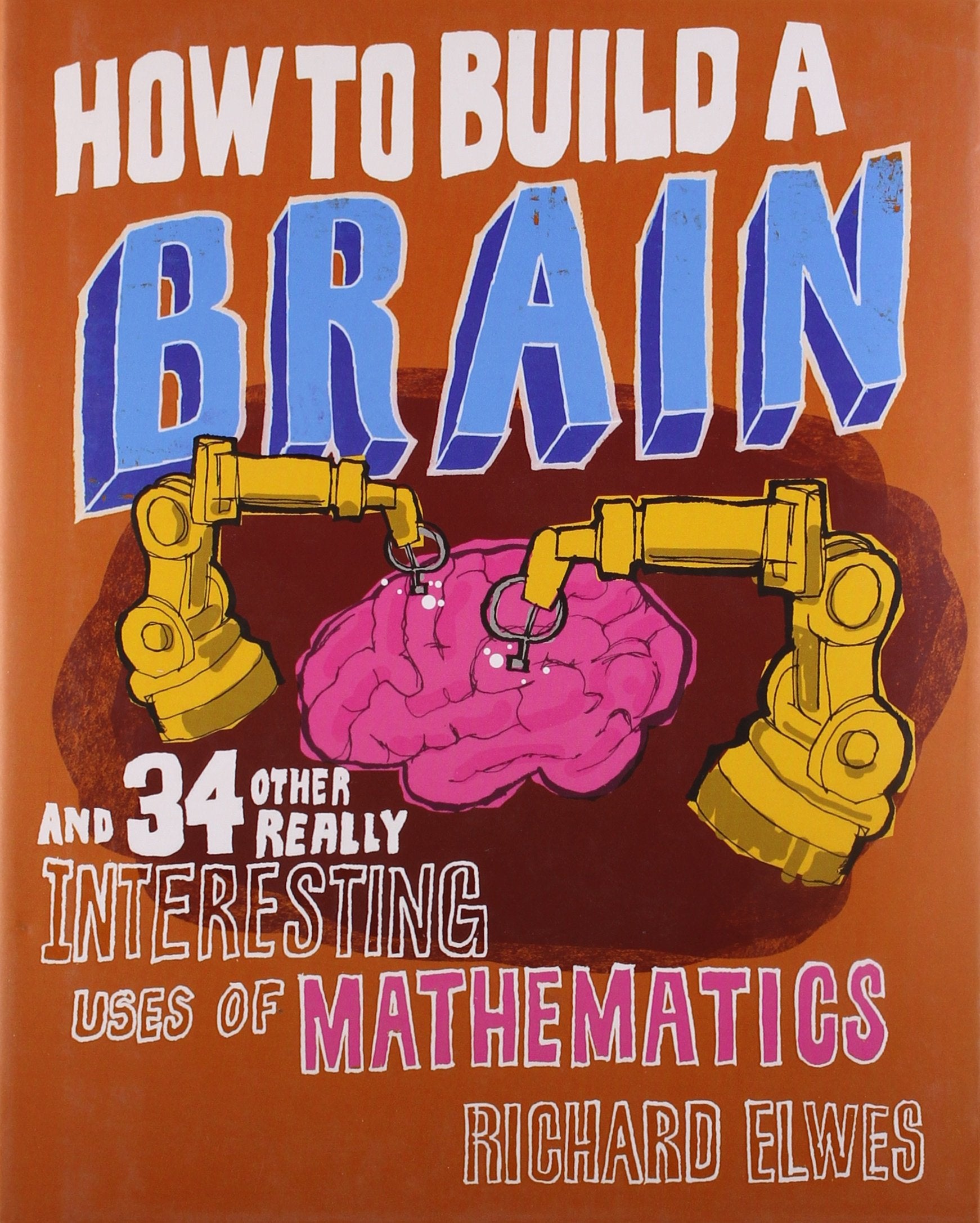 How to Build a Brain: And 34 other really interesting uses of mathematics Mathematics