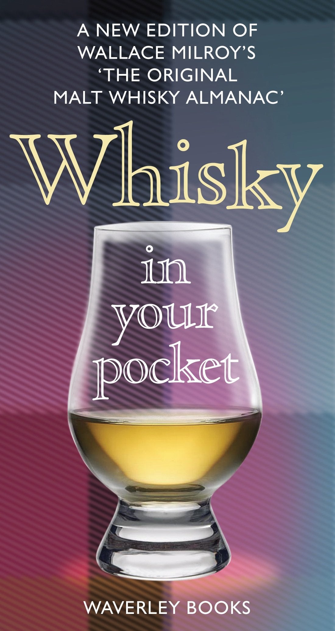 Whisky in Your Pocket: A New Edition of Wallace Milroy's the Original Malt Whisky Almanac Leisure, Home & Garden