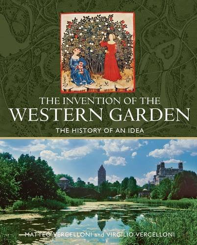 The Invention of the Western Garden: The History of An Idea Garden & Plants