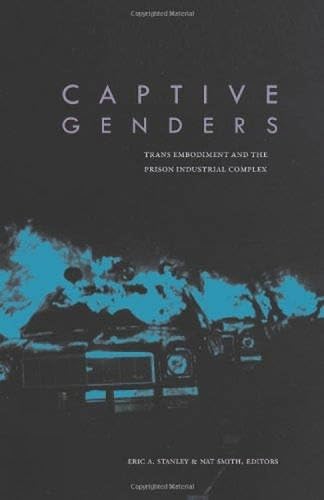 Captive Genders: Trans Embodiment and the Prison Industrial Complex: Transembodiment and Prison Industrial Complex Law