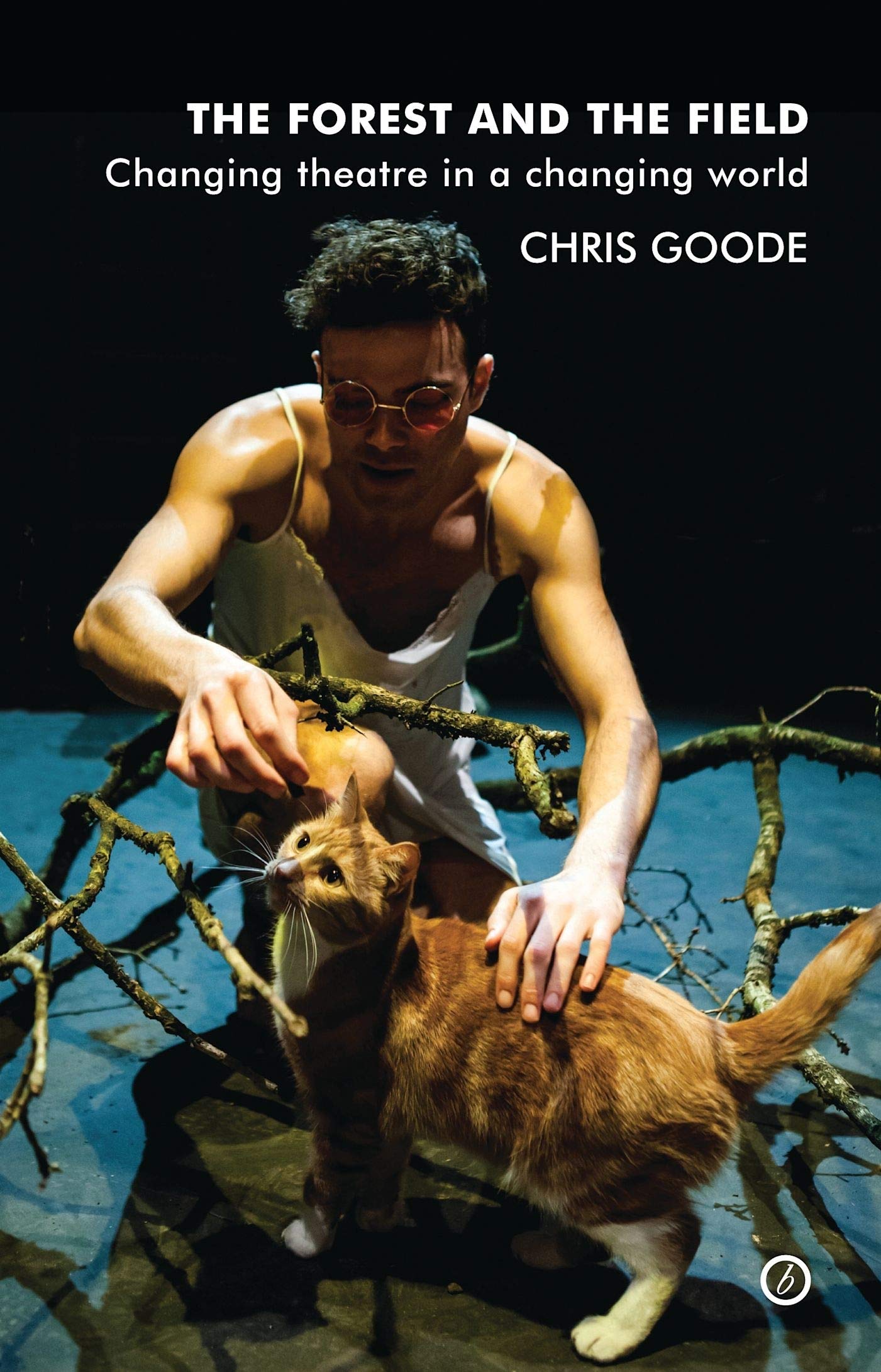The Forest and the Field: Changing Theatre in a Changing World book