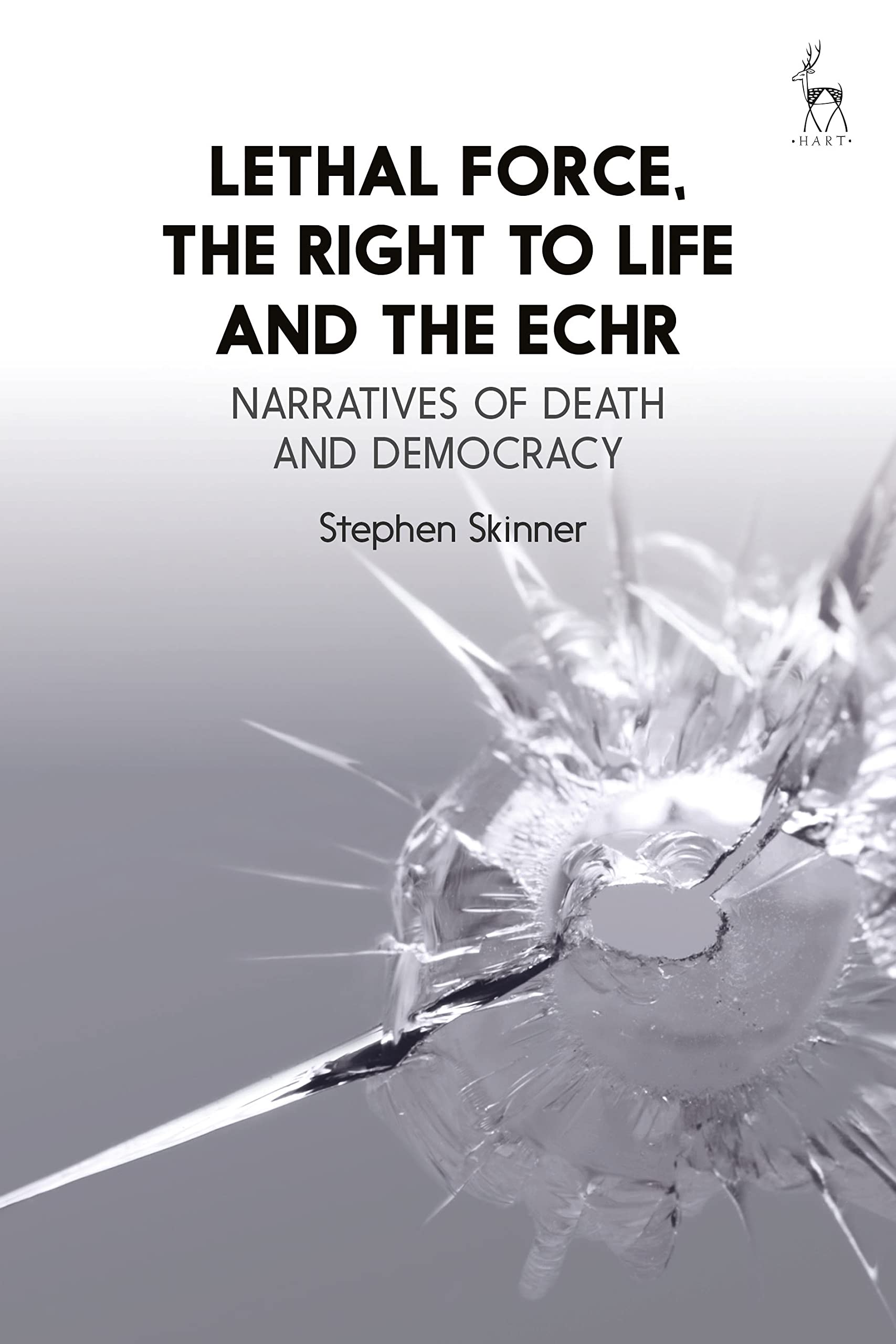 Lethal Force, the Right to Life and the ECHR: Narratives of Death and Democracy book