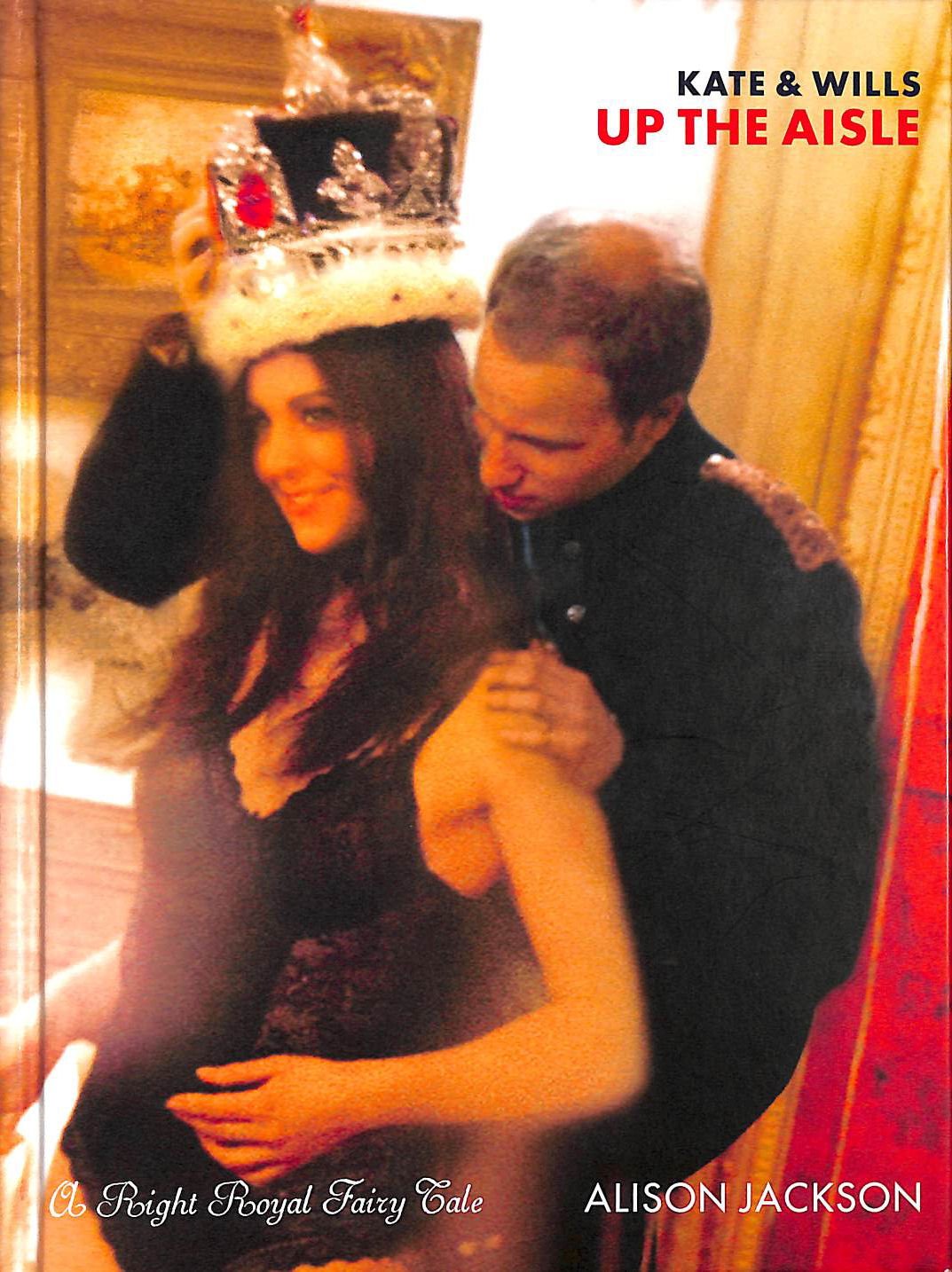 Kate and Wills Up the Aisle: A Right Royal Fairy Tale Travel