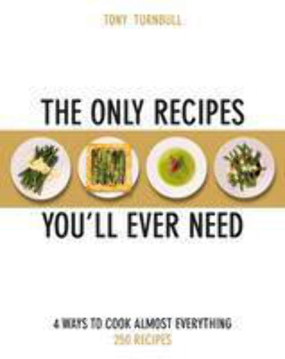 The Only Recipes You'll Ever Need: 4 Ways to Cook Almost Everything Leisure, Home & Garden