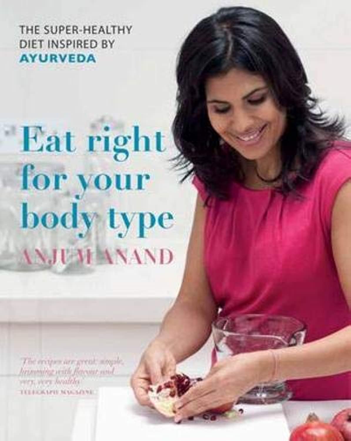 Eat Right for Your Body Type: The Super-healthy Diet Inspired by Ayurveda Leisure, Home & Garden