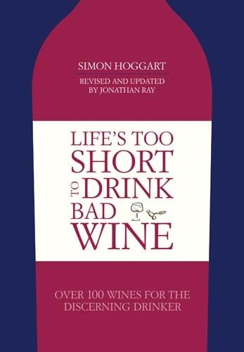 Life's Too Short to Drink Bad Wine: Over 100 Wines for the Discerning Drinker Leisure, Home & Garden