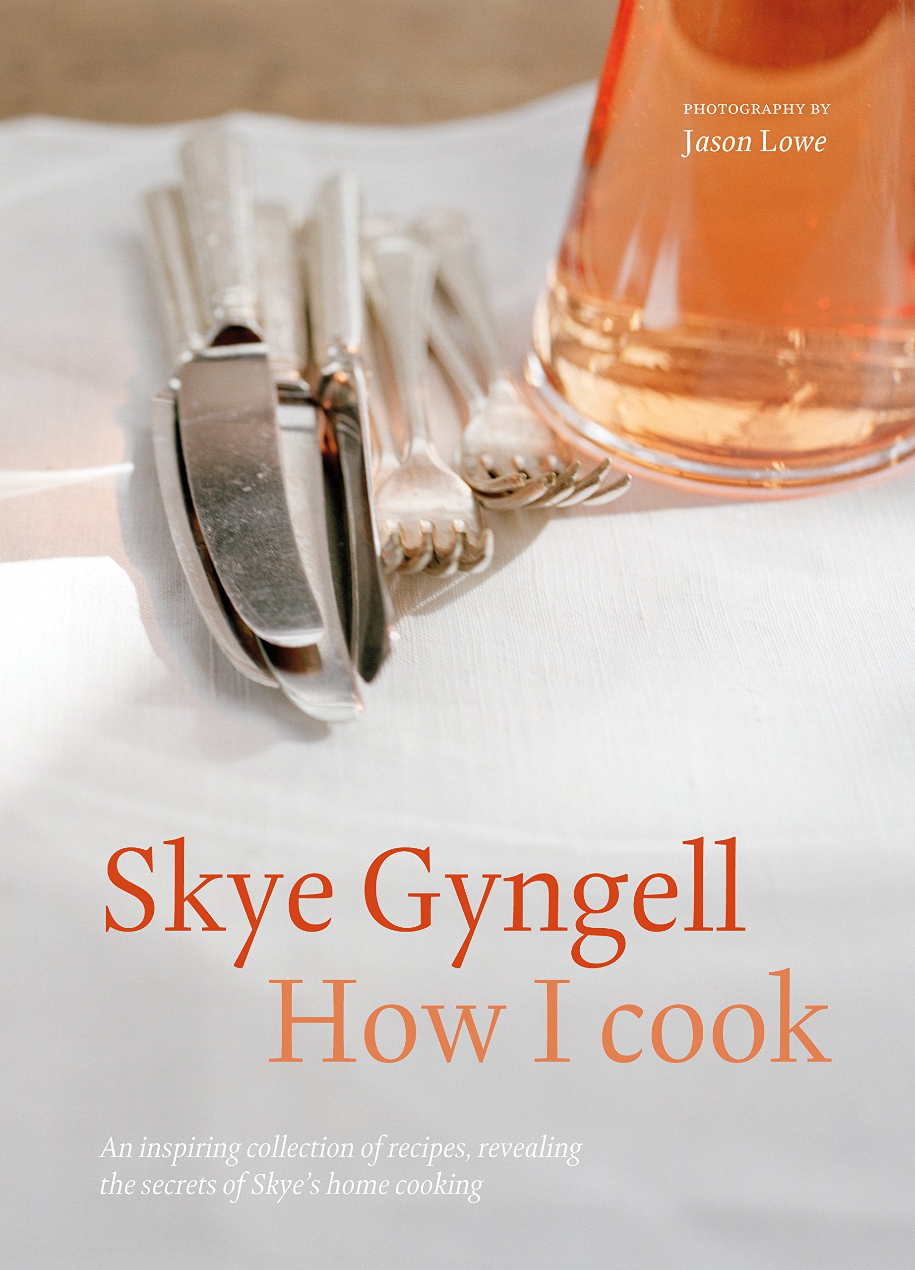 How I Cook: An Inspiring Collection of Recipes, Revealing the Secrets of Skye's Home Cooking Leisure, Home & Garden