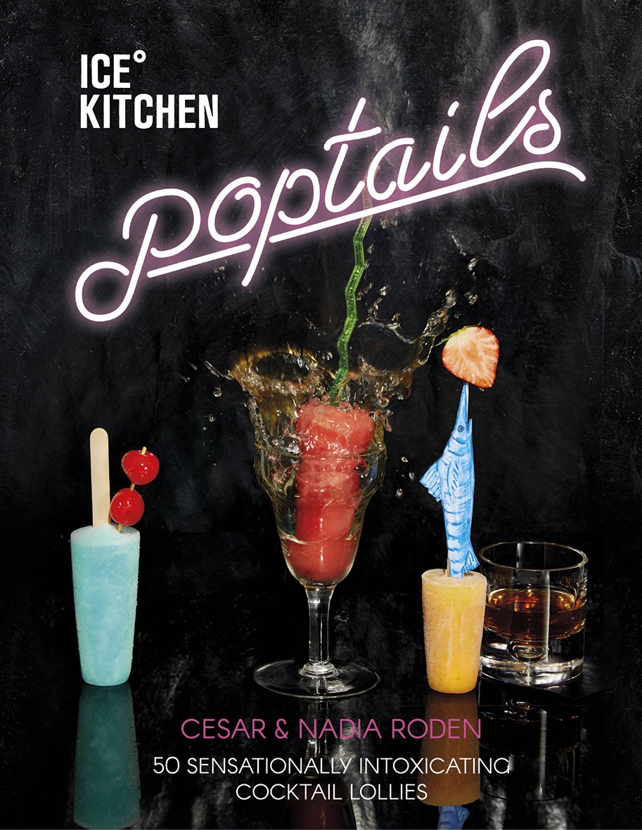 Ice Kitchen Poptails: 50 Sensationally Intoxicating Cocktail Lollies Leisure, Home & Garden