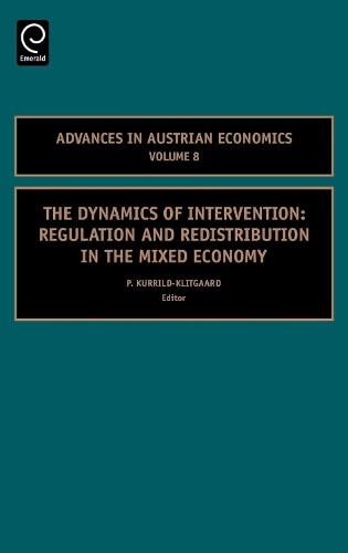 Dynamics of Intervention: Regulation and Redistribution in the Mixed Economy (Advances in Austrian Economics) Books