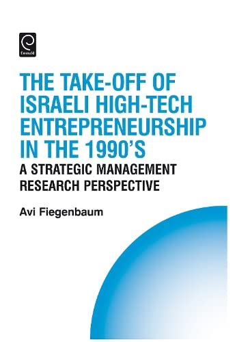 The Take-off of Israeli High-tech Entrepreneurship During the 1990s: A Strategic Management Research Perspective (Technology, Innovation, Entrepreneurship & Competitive Strategy) Books