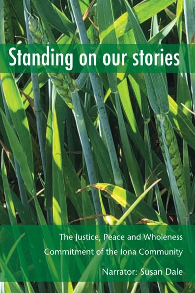 Standing on Our Stories: The Justice, Peace and Wholeness Commitment of the Iona Community Politics & History