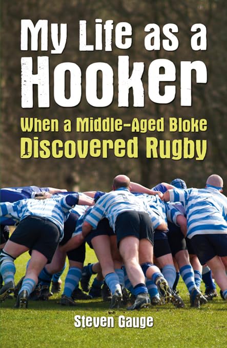 My Life As A Hooker: When a Middle-Aged Bloke Discovered Rugby Sports