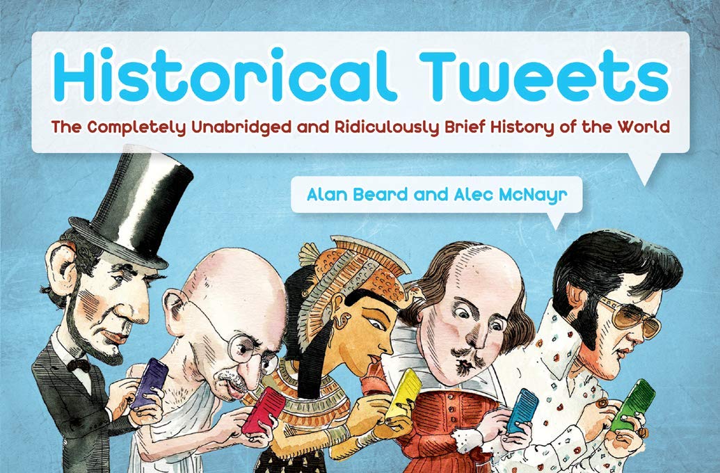 Historical Tweets: The Completely Unabridged and Ridiculously Brief History of the World Leisure, Home & Garden