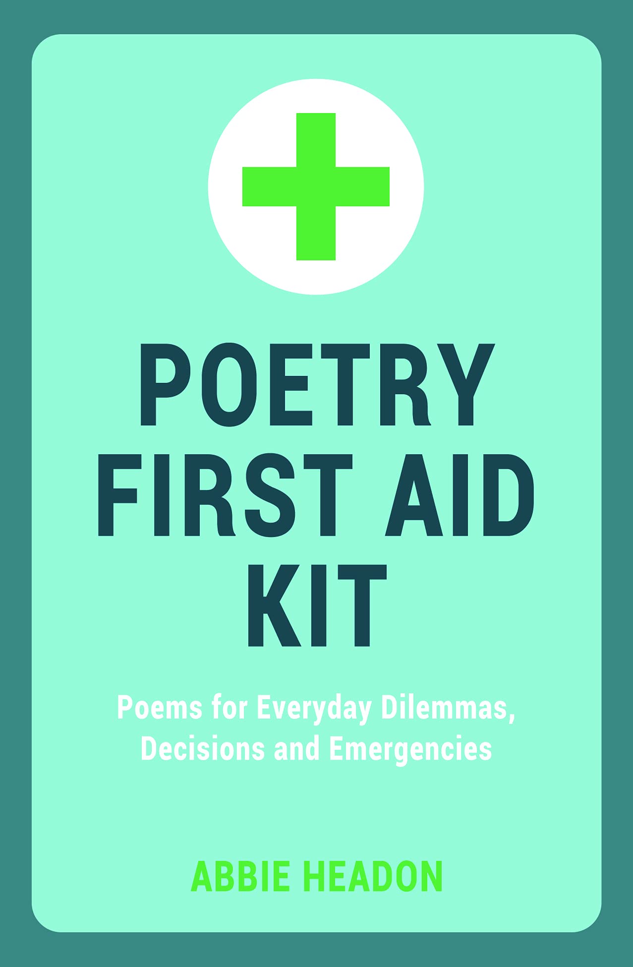 Poetry First Aid Kit: Poems for Everyday Dilemmas, Decisions and Emergencies Poetry