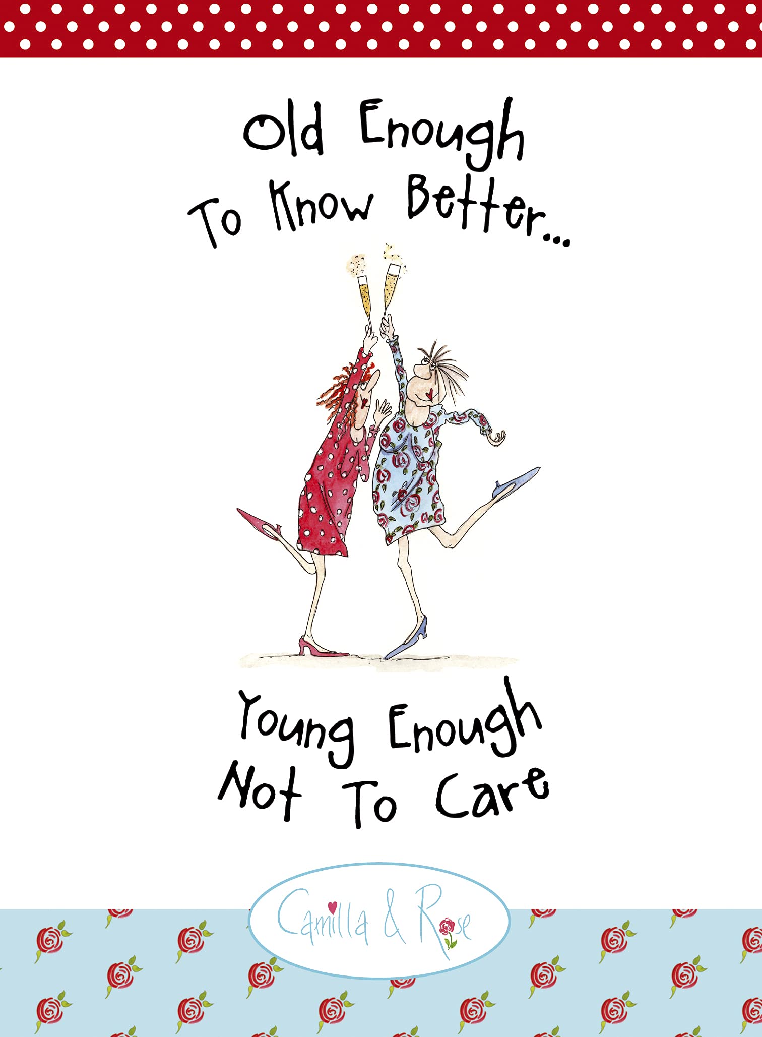 Old Enough to Know Better, Young Enough Not to Care (Camilla & Rose) Humour & Satire