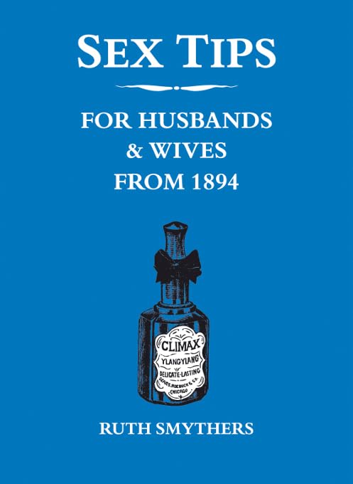 Smythers, R: Sex Tips for Husbands and Wives from 1894 Partnership & Love