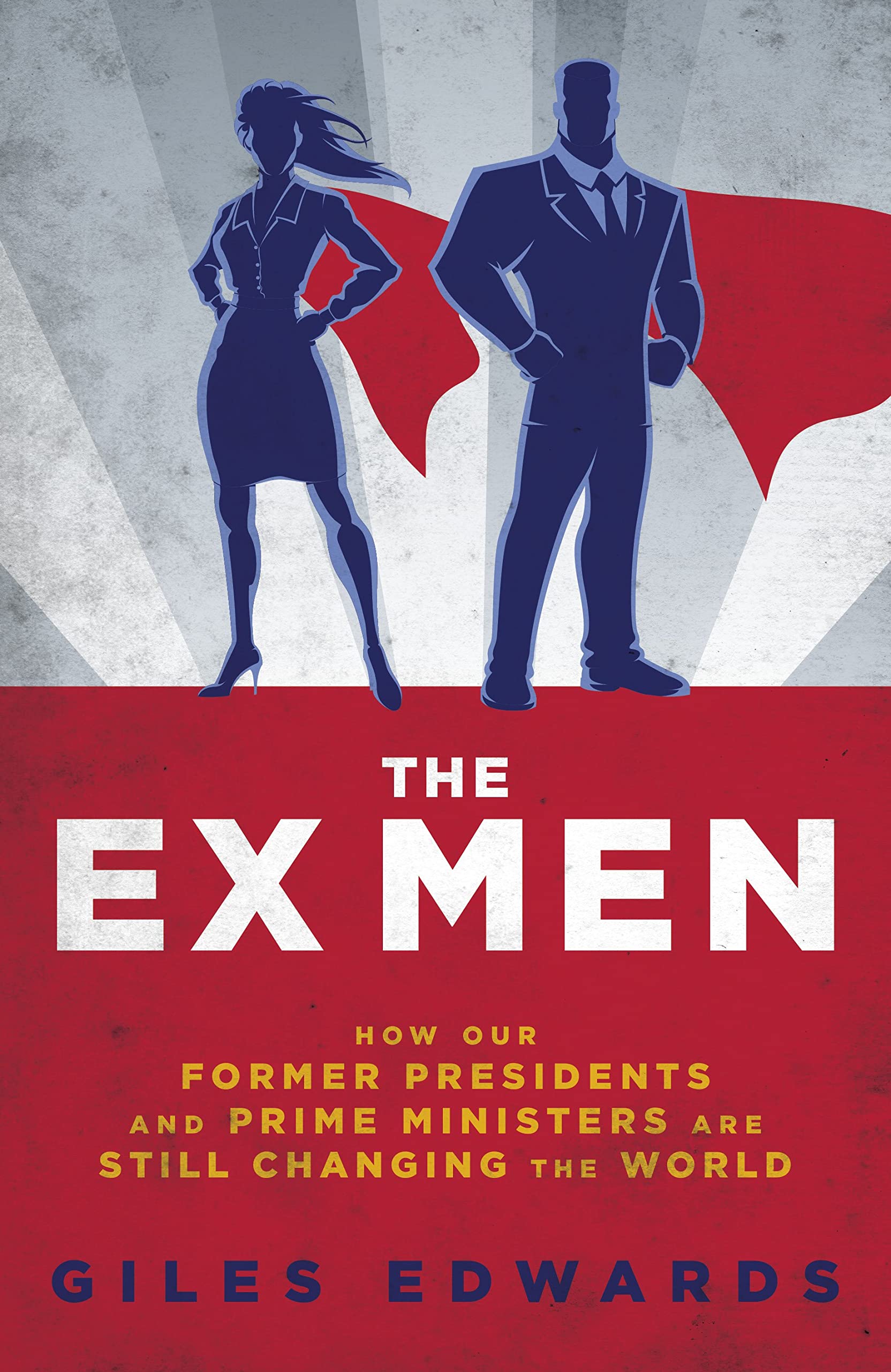 The Ex Men: How Our Former Presidents and Prime Ministers Are Still Running the World (Biteback Publishing) Social Sciences