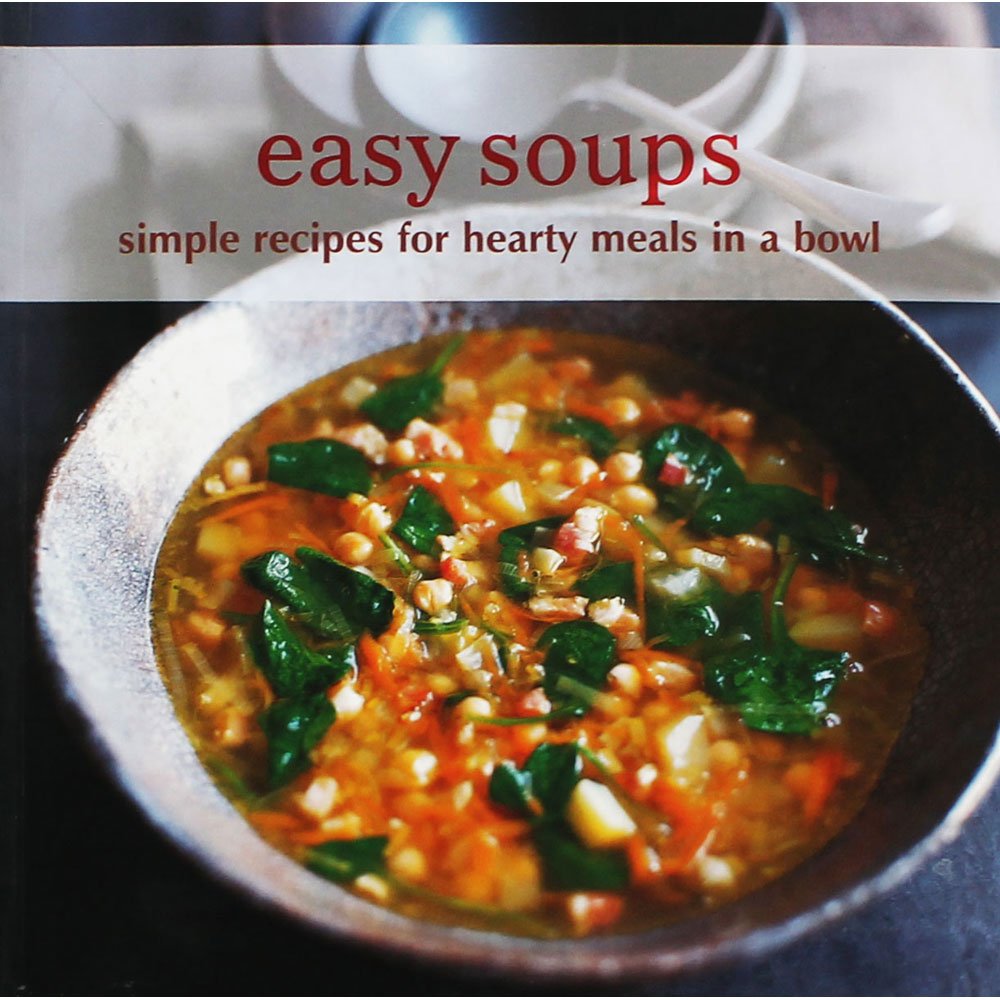 Easy Soups: Simple Recipes for Hearty Meals in a Bowl Leisure, Home & Garden