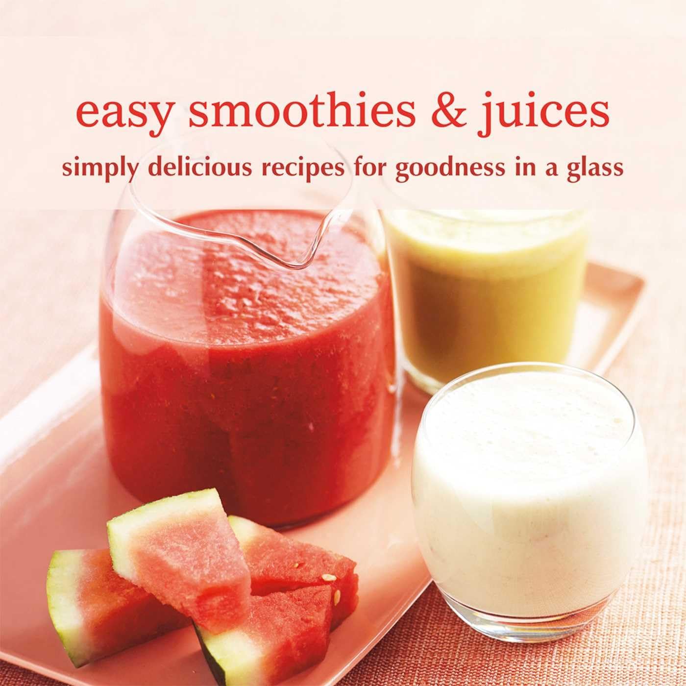 Easy Smoothies & Juices: Simply Delicious Recipes for Goodness in a Glass Leisure, Home & Garden