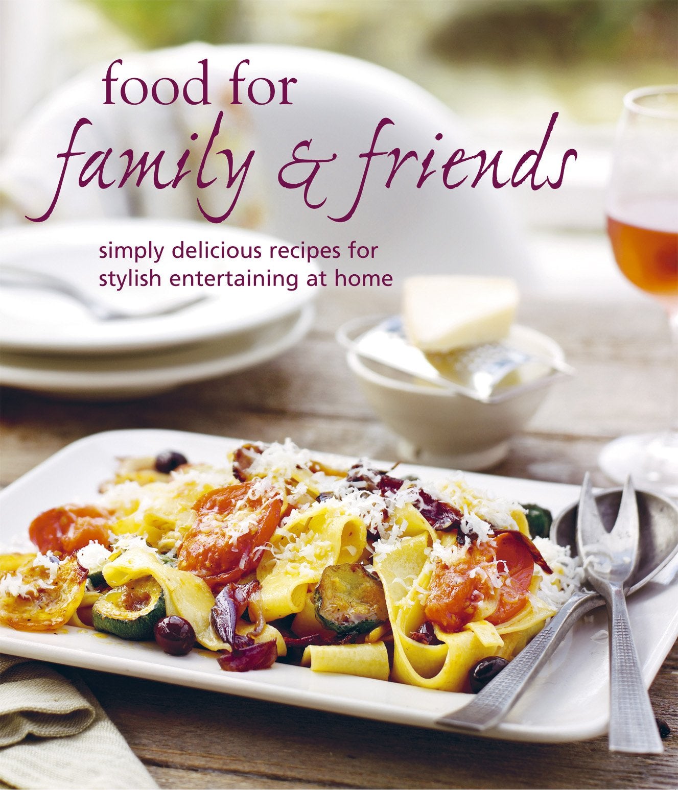 Food for Family & Friends: Simply Delicious Recipes for Stylish Entertaing at Home Cooking & Enjoying