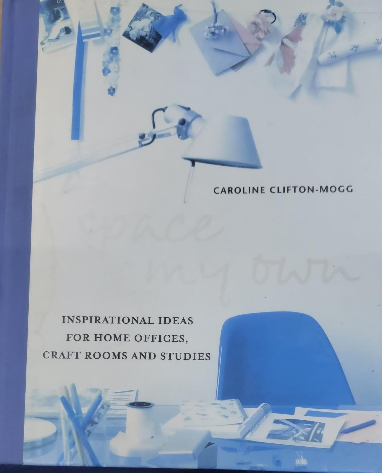 A Space of My Own: Inspirational Ideas for Home Offices, Craft Rooms and Studies Hobbies & Crafts