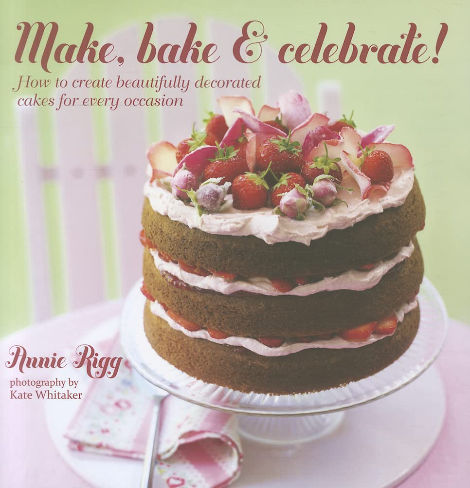 Make, Bake & Celebrate!: How to Create Beautifully Decorated Cakes for Every Occasion Leisure, Home & Garden
