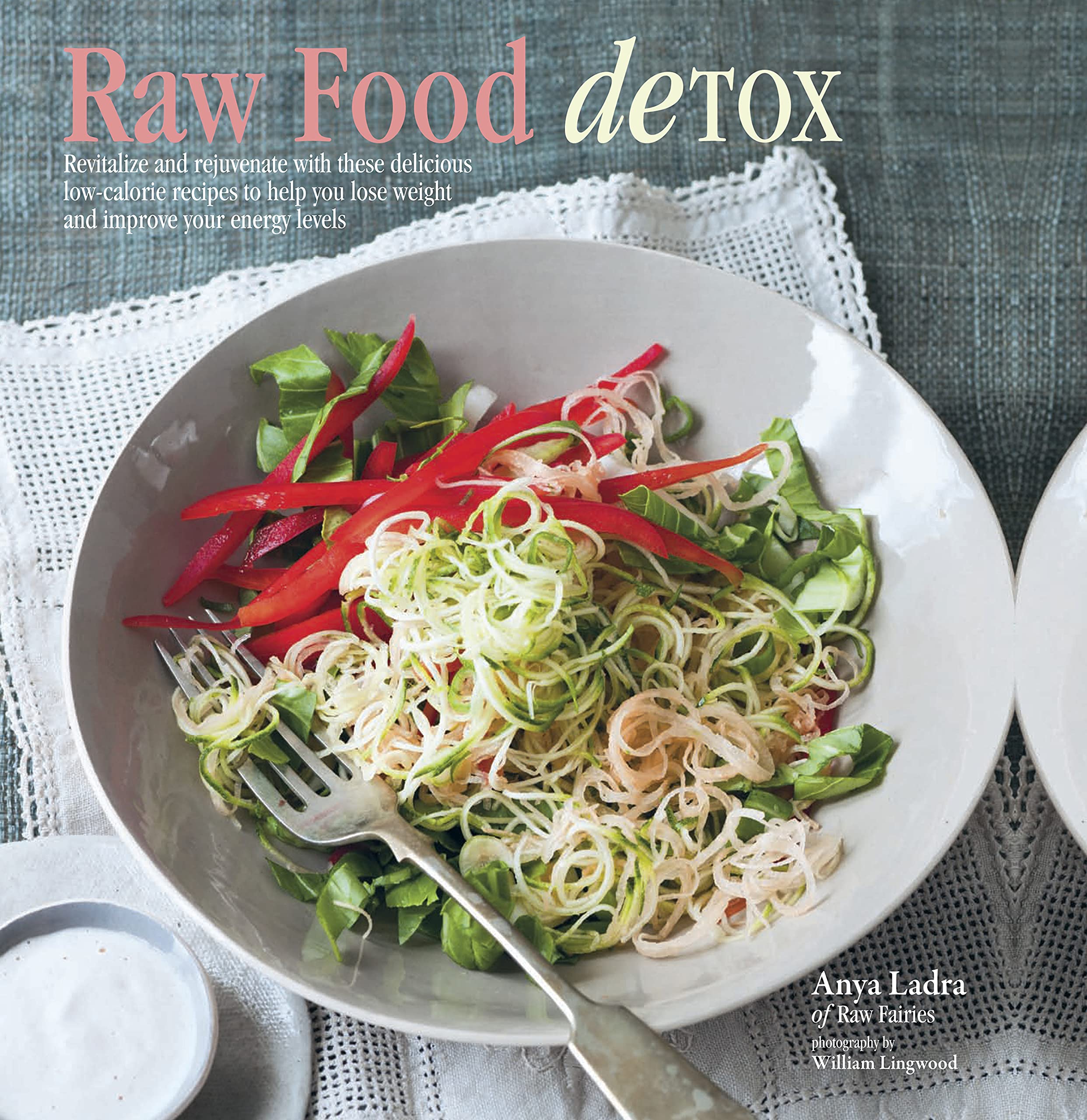 Raw Food Detox: Revitalize and Rejuvenate with These Delicious Low-Calorie Recipes to Help You Lose Weight and Improve Your Energy Levels Leisure, Home & Garden
