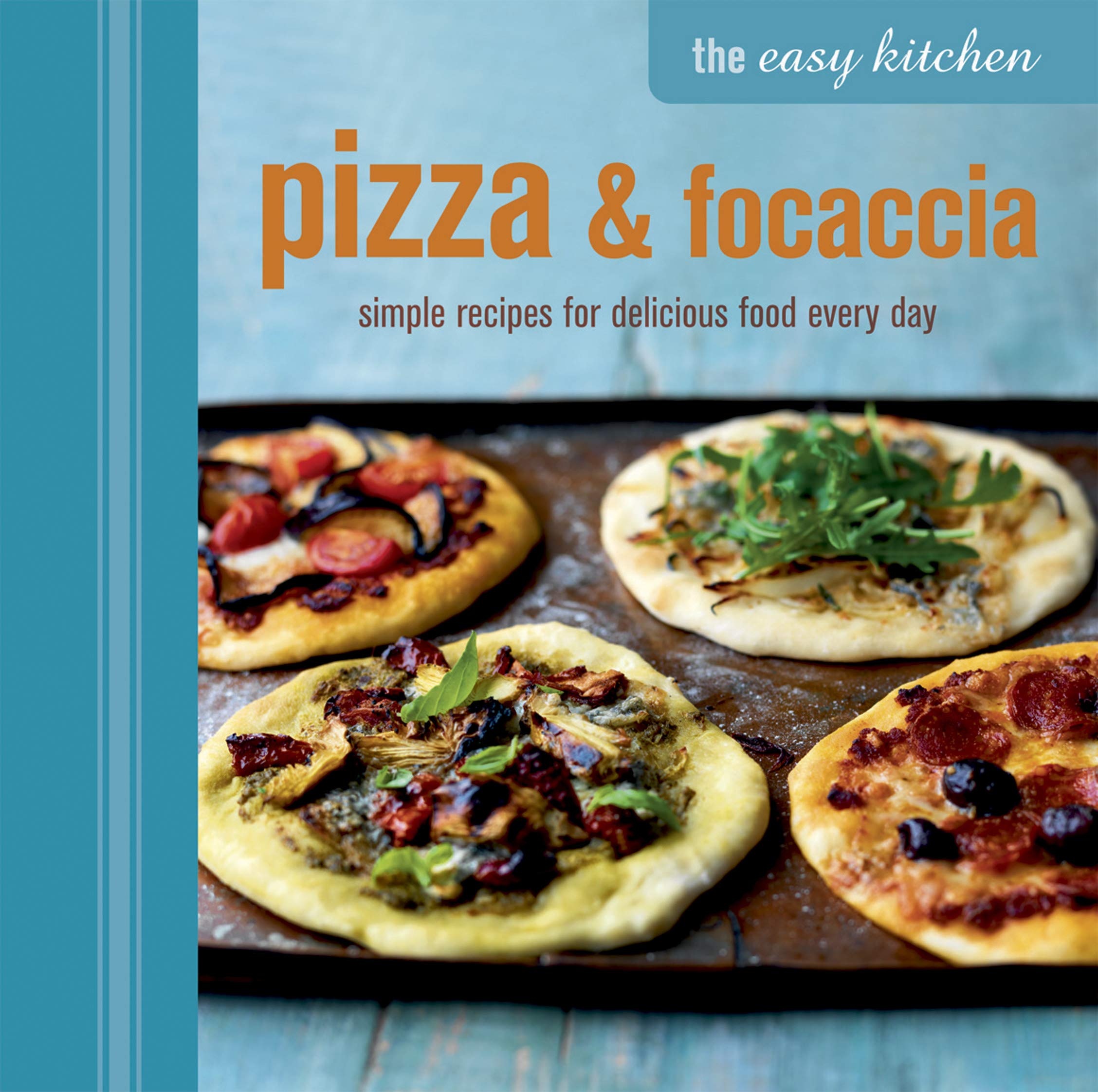 The Easy Kitchen: Pizza & Focaccia: Simple Recipes for Delicious Food Every Day Leisure, Home & Garden