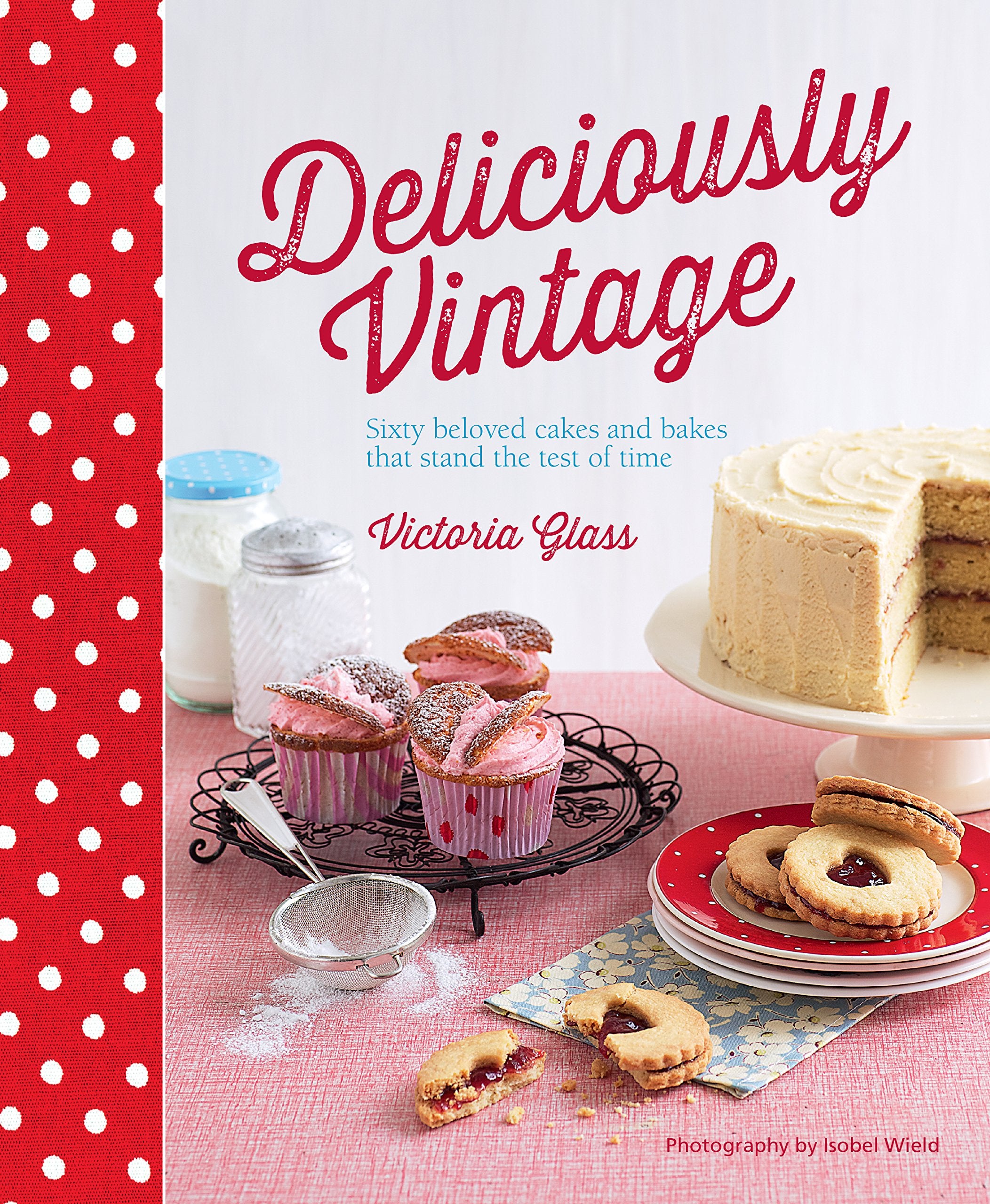 Deliciously Vintage: 60 Beloved Cakes and Bakes That Stand the Test of Time Leisure, Home & Garden