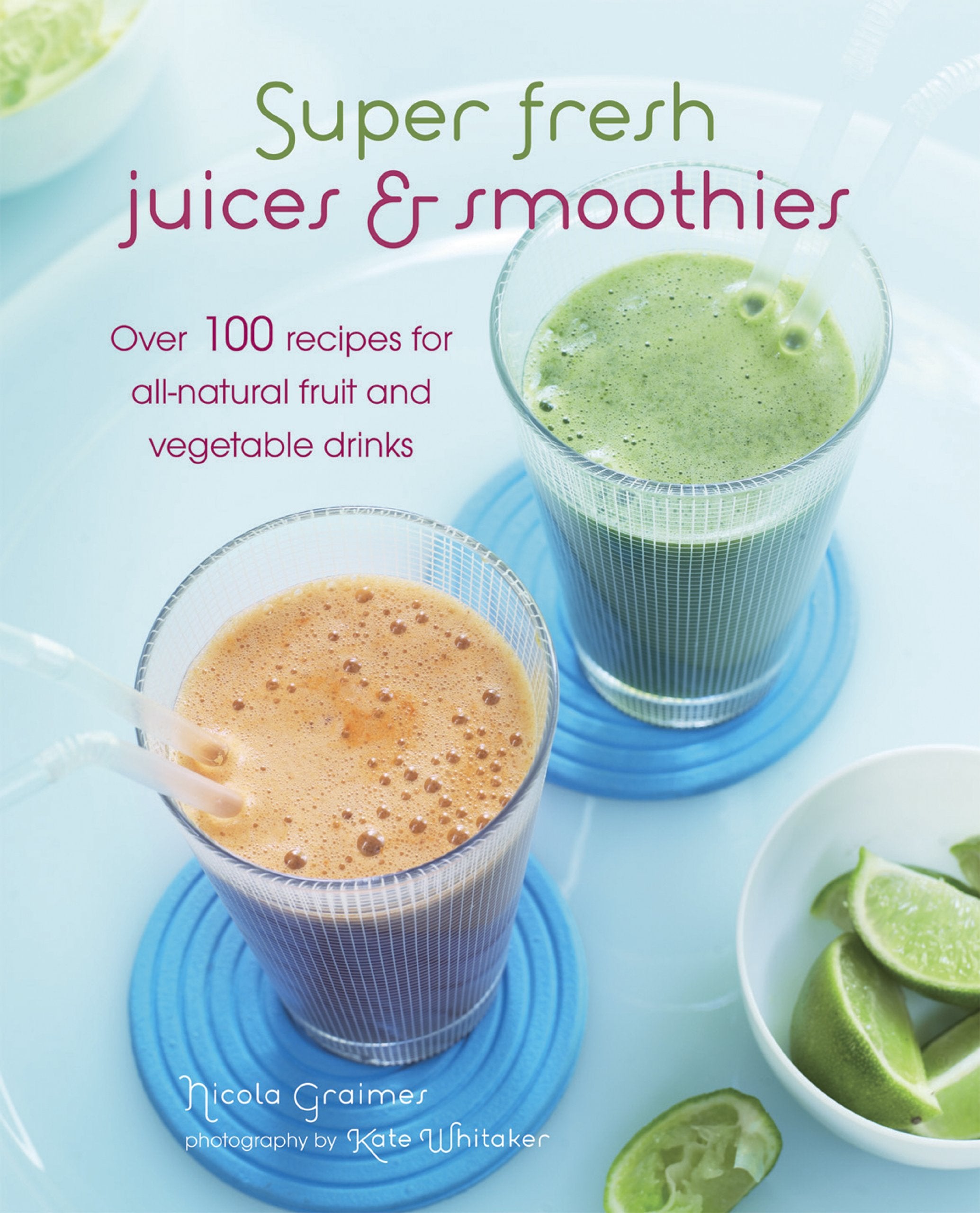 Super Fresh Juices and Smoothies: Over 100 Recipes for All-natural Fruit and Vegetable Drinks Leisure, Home & Garden