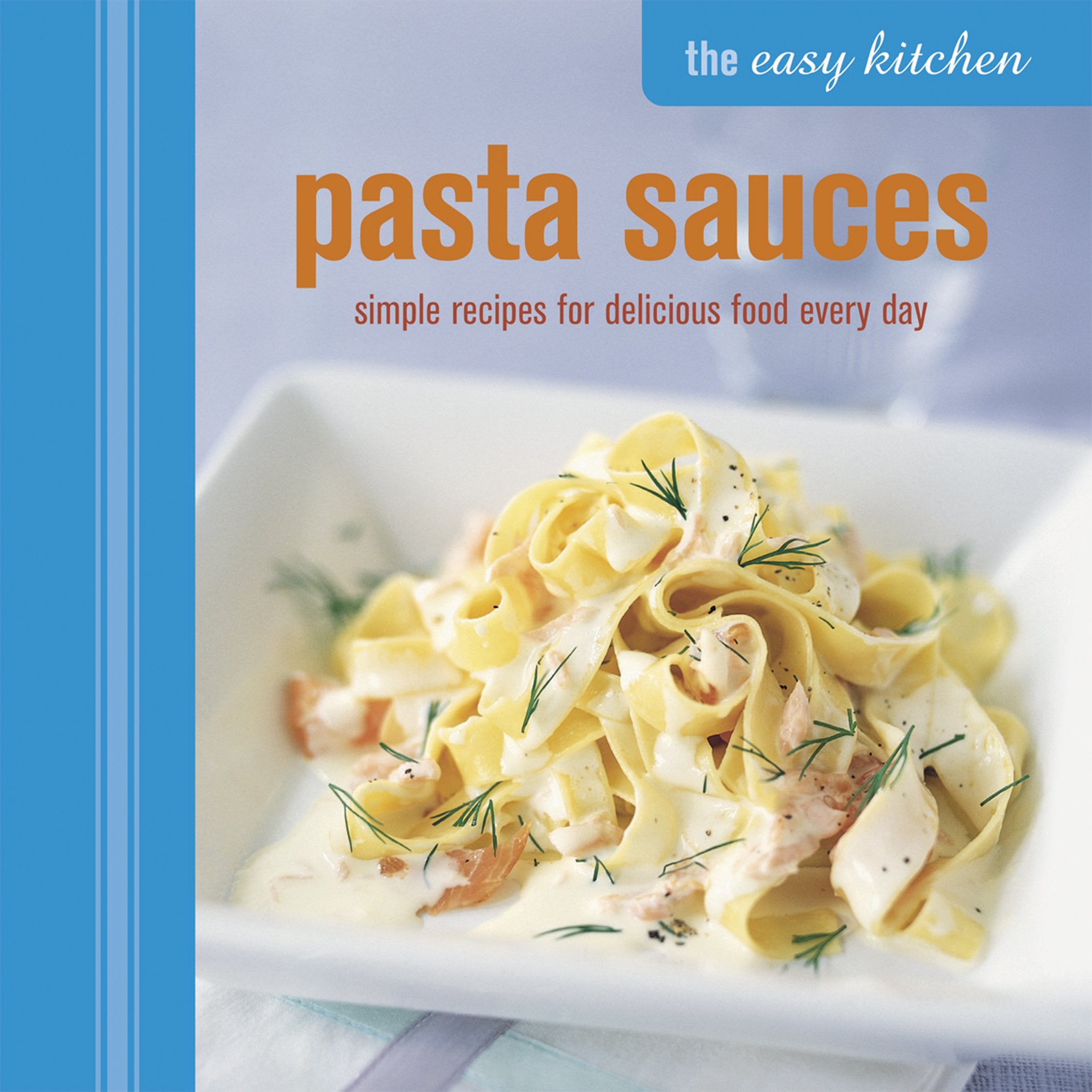 The Easy Kitchen Pasta Sauces: Simple Recipes for Delicious Food Every Day Leisure, Home & Garden