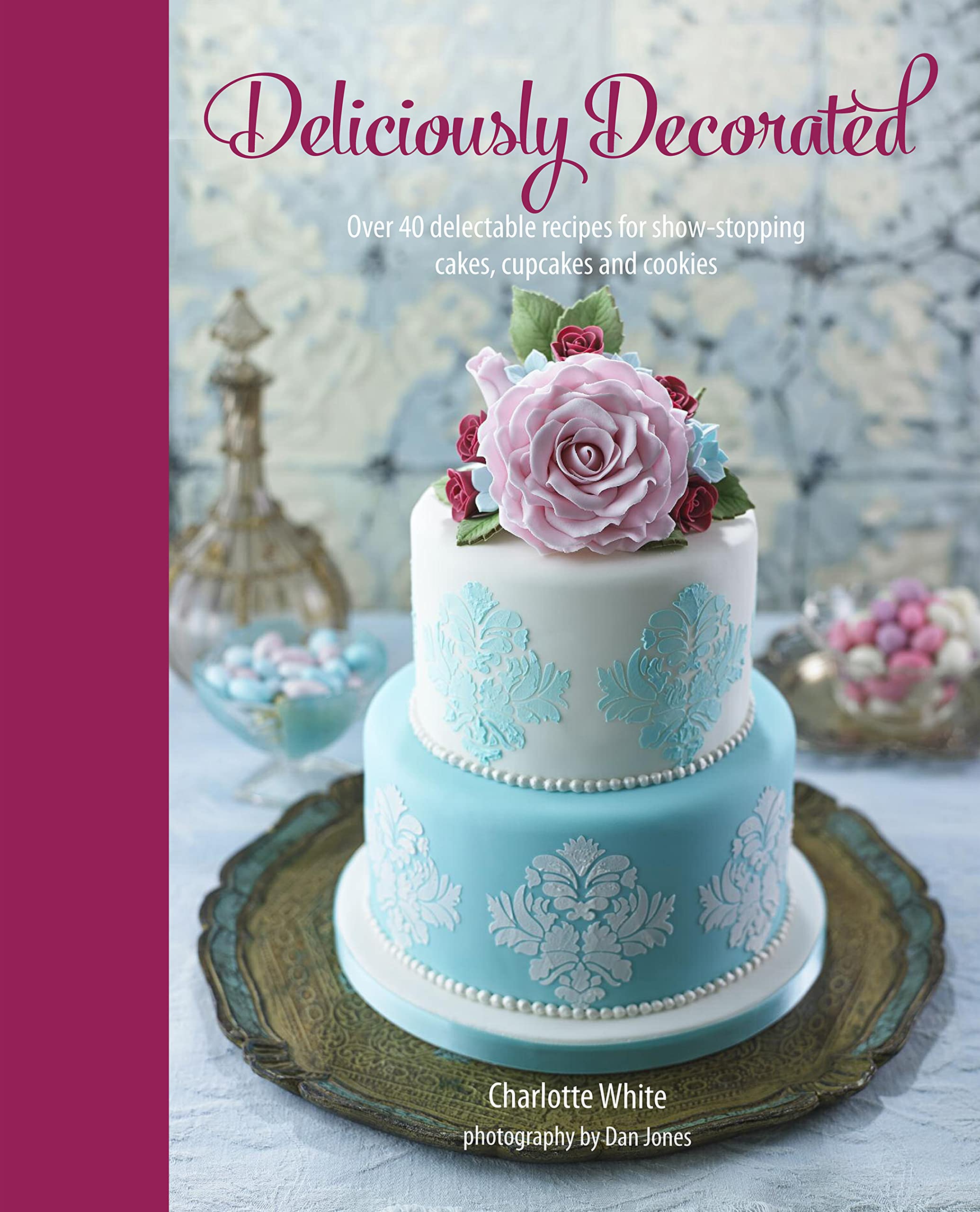 Deliciously Decorated: Over 40 Delectable Recipes for Show-Stopping Cakes, Cupcakes and Cookies Leisure, Home & Garden