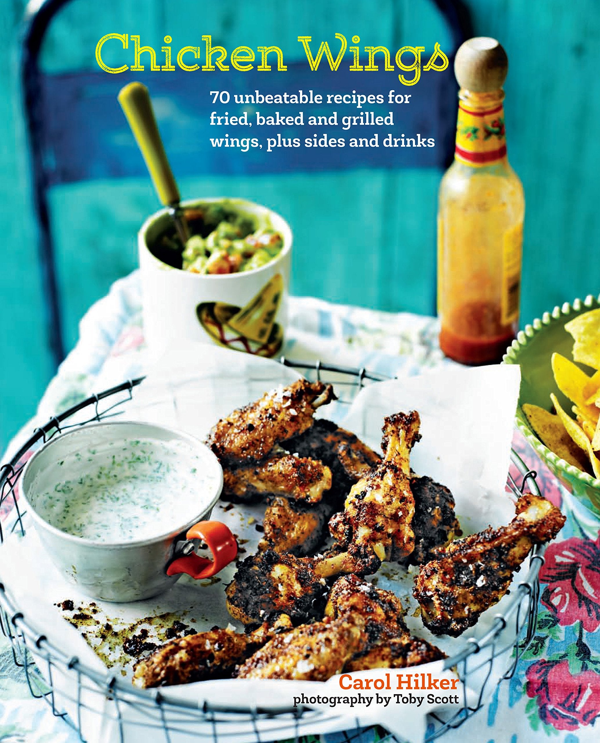 Chicken Wings: 70 unbeatable recipes for fried, baked and grilled wings, plus sides and drinks book