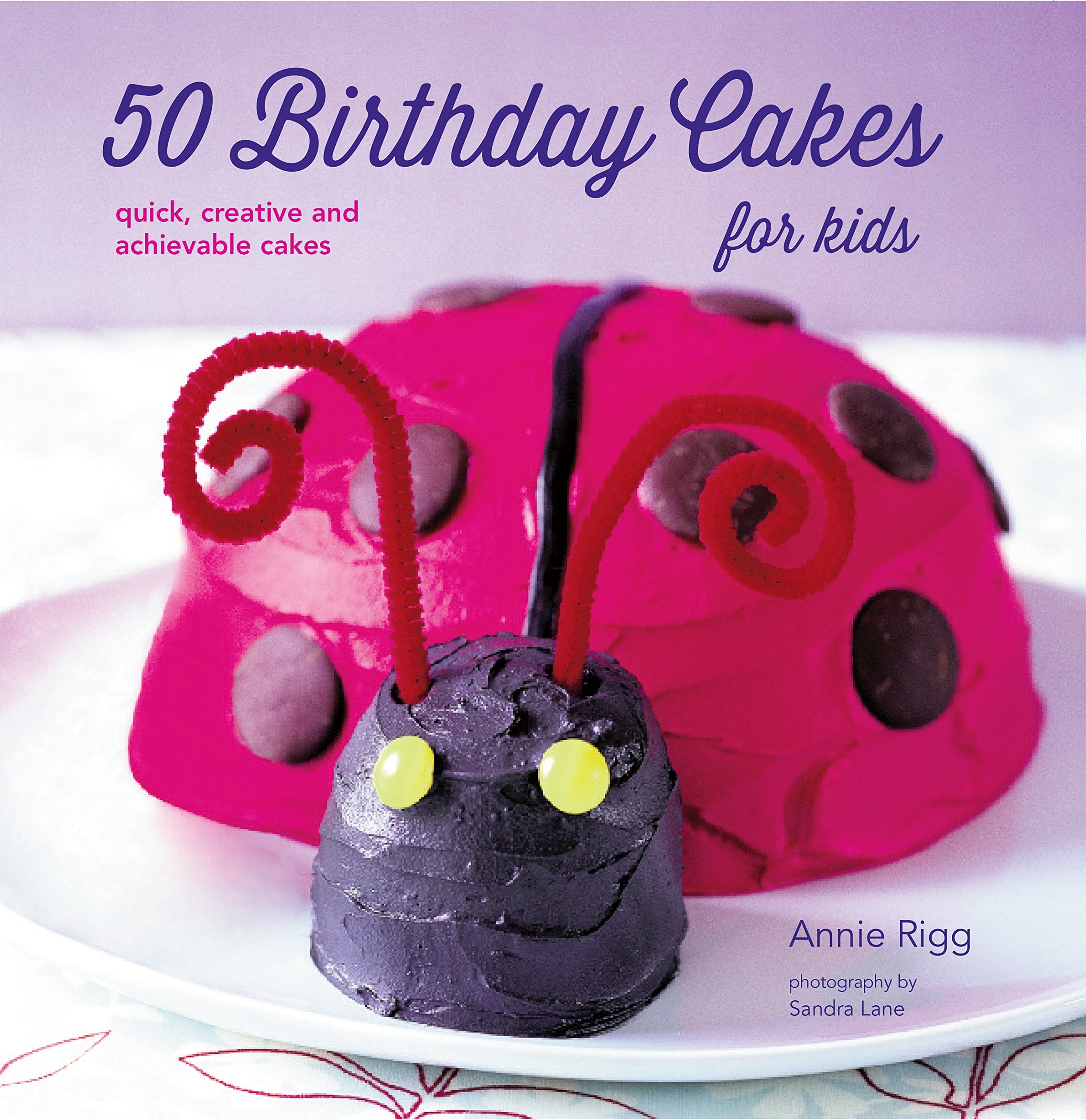 50 Birthday Cakes for Kids: Quick, Creative and Achievable Cakes Leisure, Home & Garden