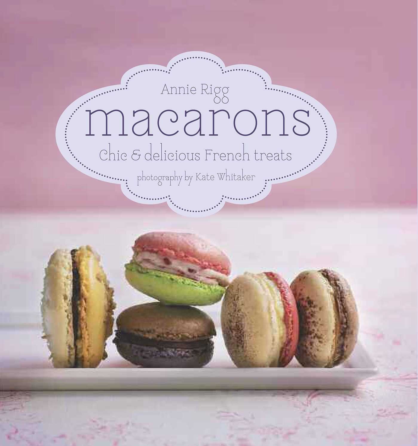 Macarons: Chic and Delicious French Treats book
