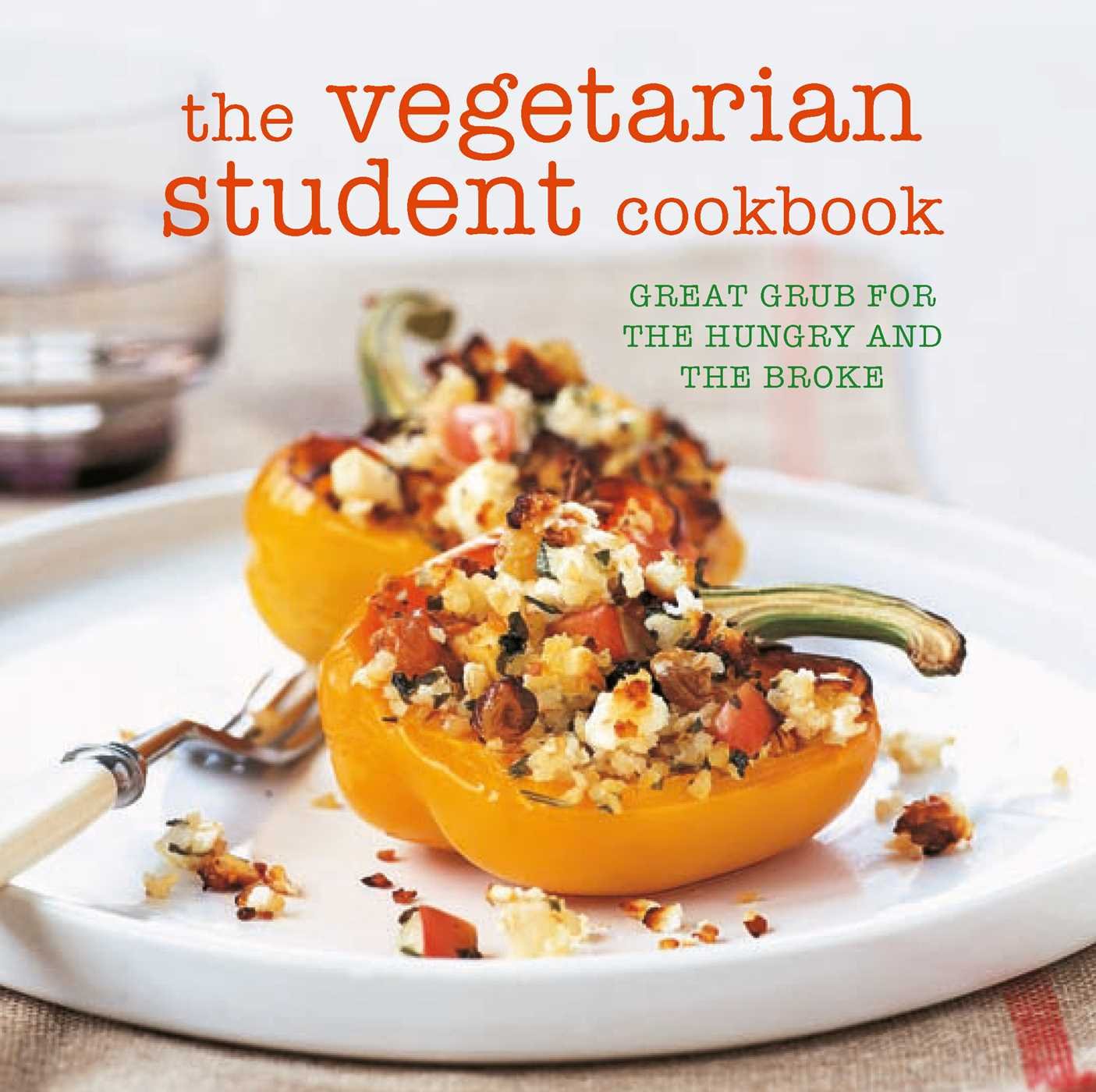 The vegetarian student cookbook: Great Grub for the Hungry and the Broke book