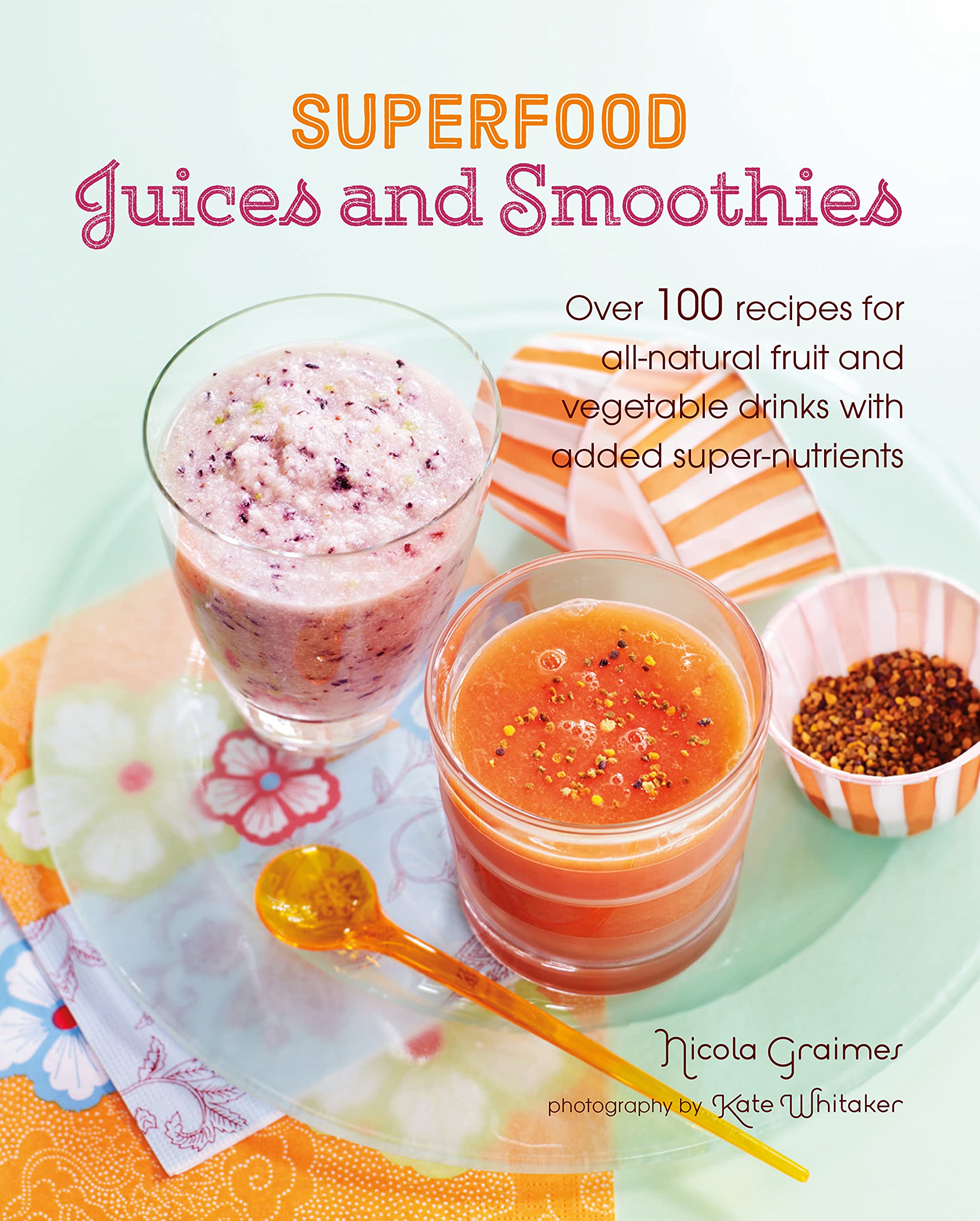 Superfood Juices and Smoothies: Over 100 recipes for all-natural fruit and vegetable drinks with added super-nutrients Leisure, Home & Garden