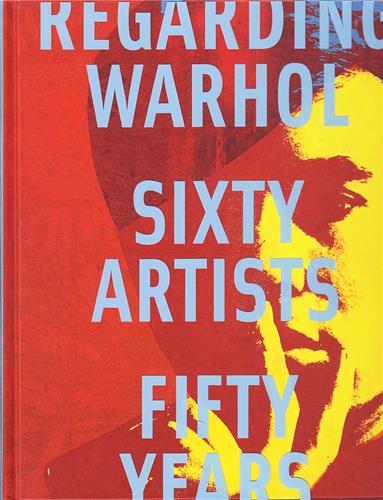 Regarding Warhol Sixty Artists Fifty Years Art & Literature