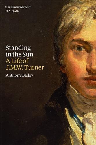 Standing in the Sun : A Life of J.M.W. Turner Art & Literature