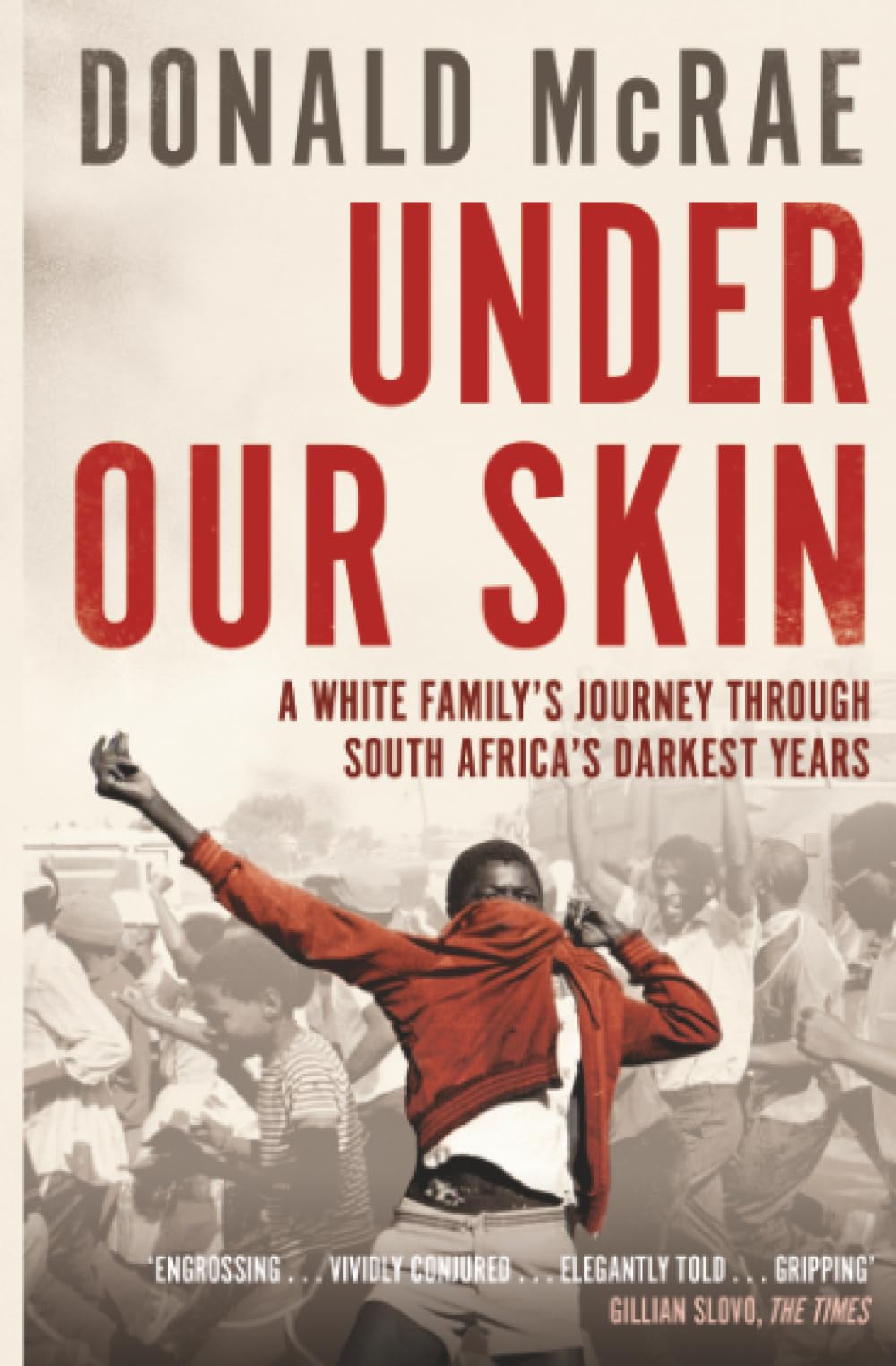 Under Our Skin: A White Family's Journey through South Africa's Darkest Years Memories