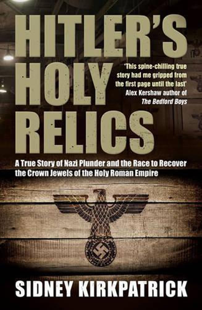 Hitler's Holy Relics: A True Story of Nazi Plunder and the Race to Recover the Crown Jewels of the Holy Roman Empire Social Sciences