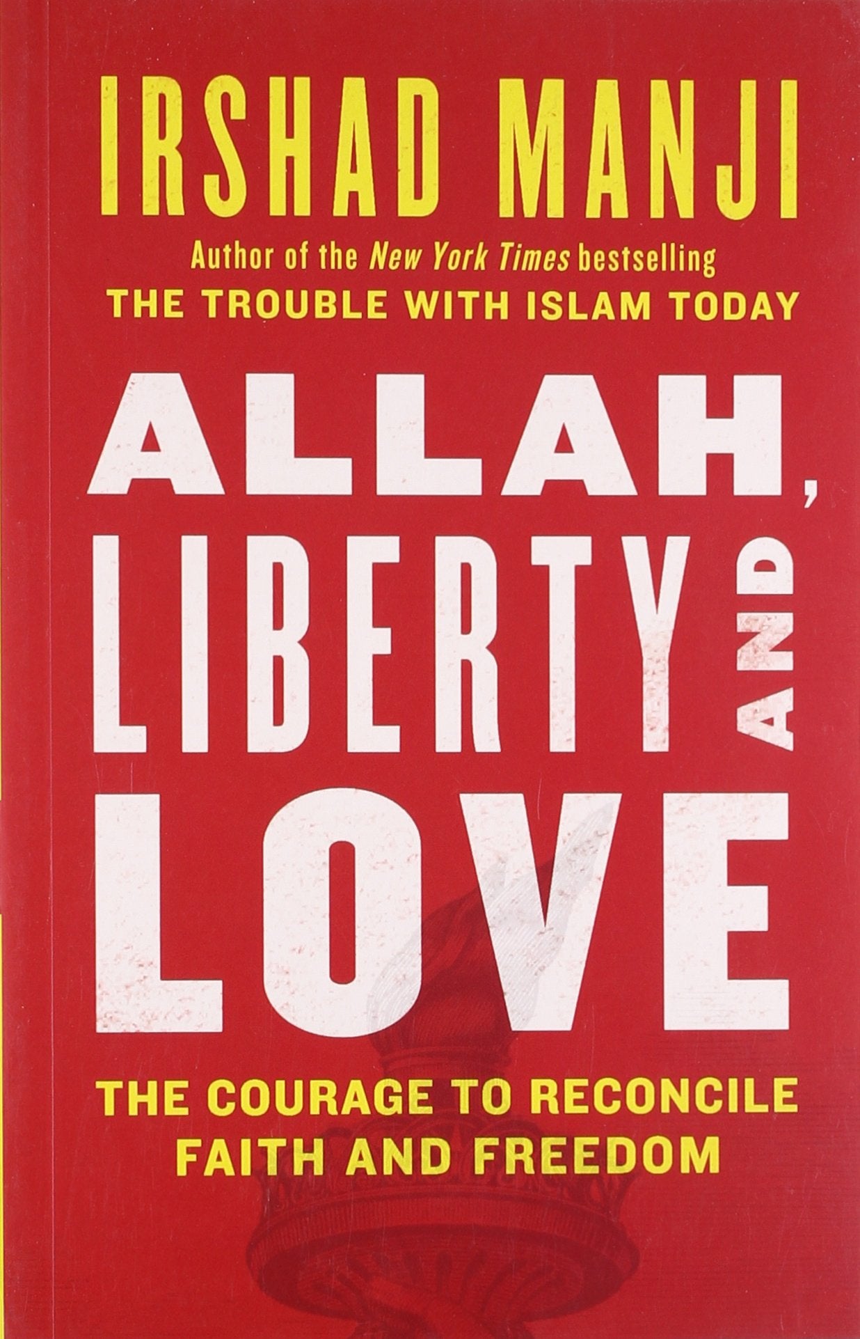 Allah, Liberty and Love: The Courage to Reconcile Faith and Freedom book
