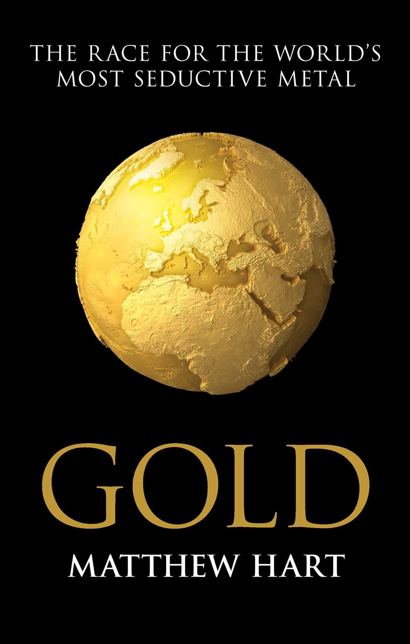 Gold: Inside the Race for the World's Most Seductive Metal Business, Finance & Career