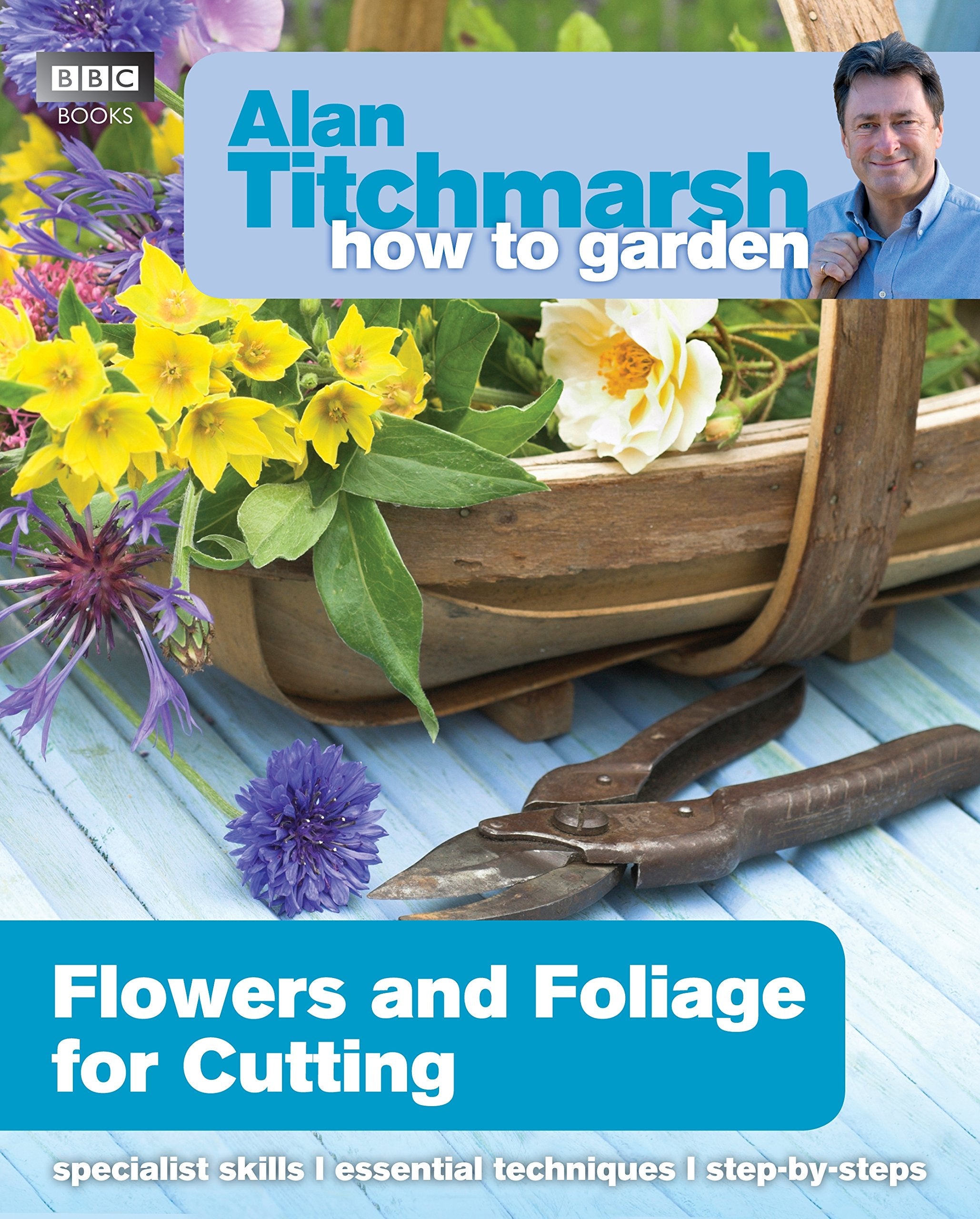Alan Titchmarsh How to Garden: Flowers and Foliage for Cutting Garden & Plants