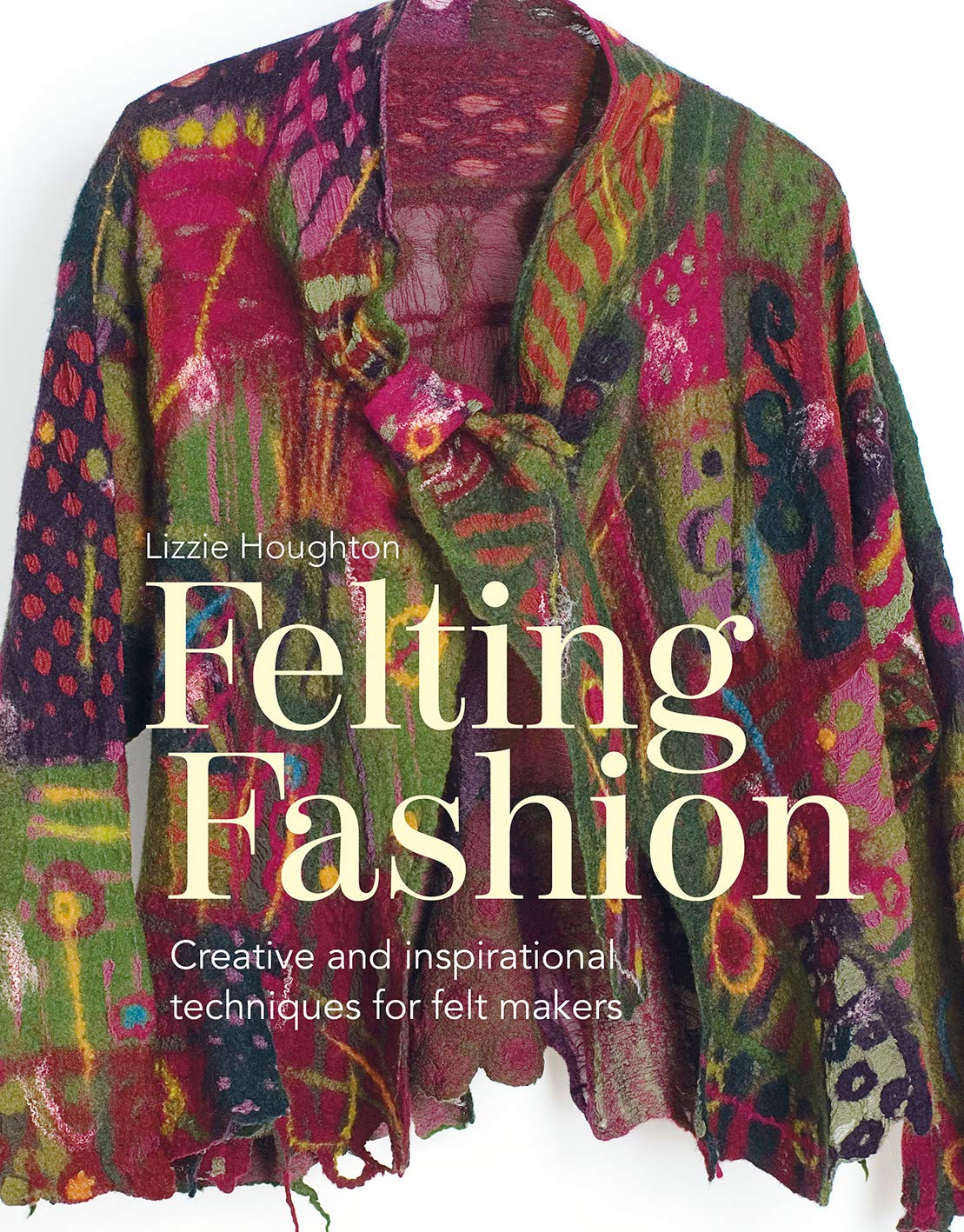Felting Fashion: Creative and inspirational techniques for feltmakers Film, Art & Culture