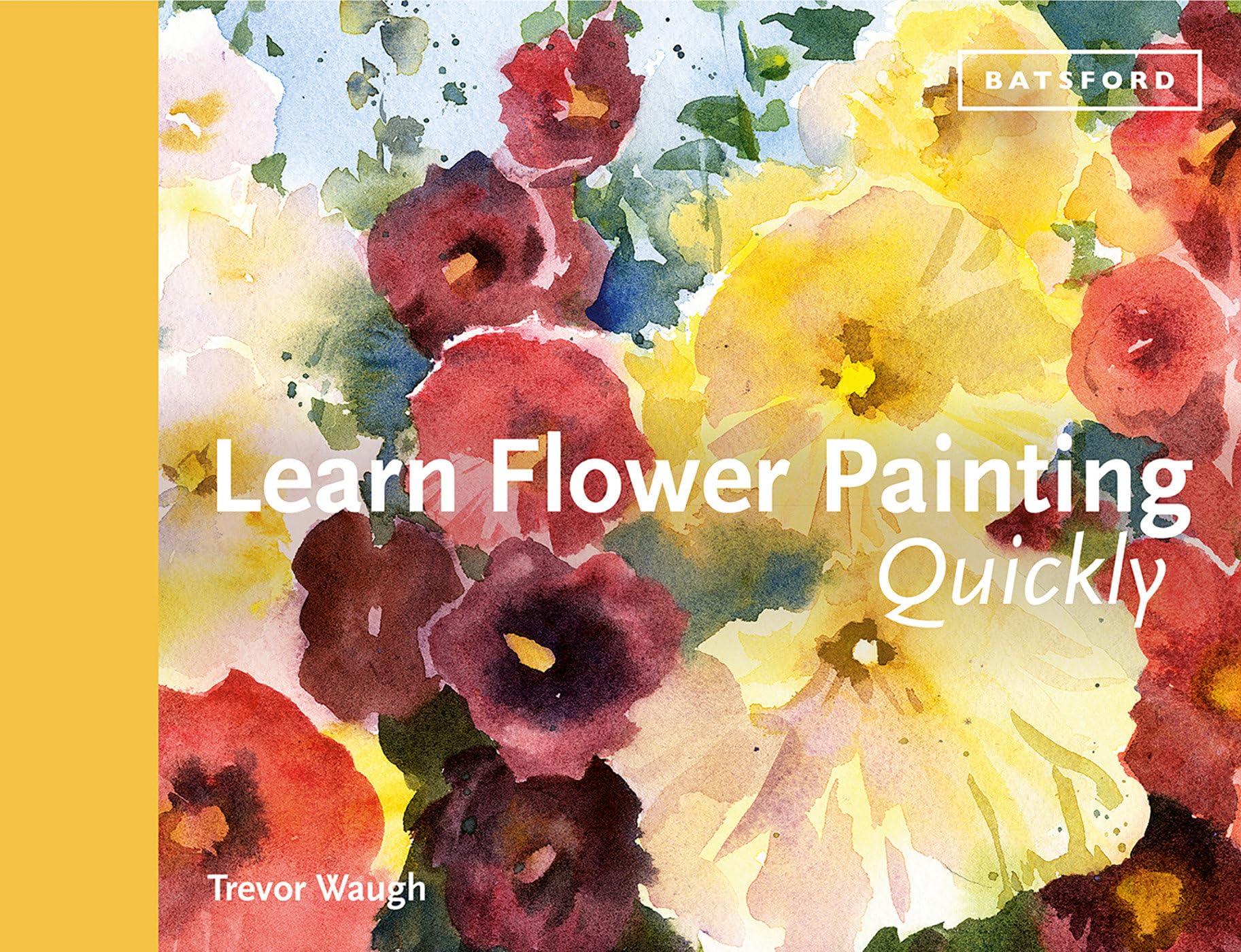 Learn Flower Painting Quickly: A Practical Guide to Learning to Paint Flowers in Watercolour (Learn Quickly) Film, Art & Culture